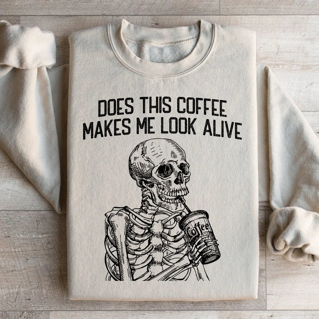 Does this Coffee Makes Me Look Alive Sweatshirt