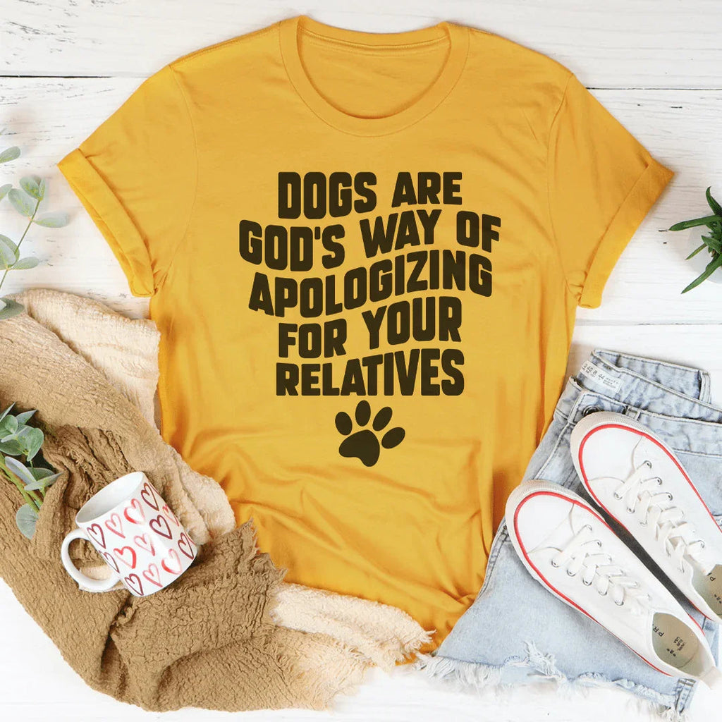 Dogs Are God’s Way Of Apologizing For Your Relatives Tee Peachy Sunday