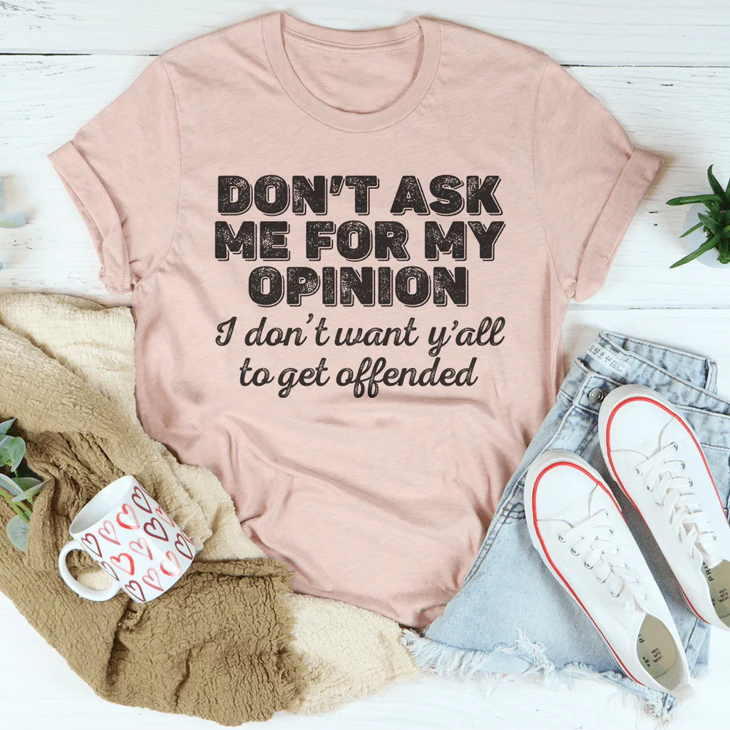 Don't Ask Me For My Opinion Tee Peachy Sunday