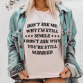 Don’t Ask Me Why I’m Still Single I Don’t Ask Why You’re Still Married Tee Peachy Sunday