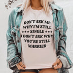 Don’t Ask Me Why I’m Still Single I Don’t Ask Why You’re Still Married Tee Peachy Sunday