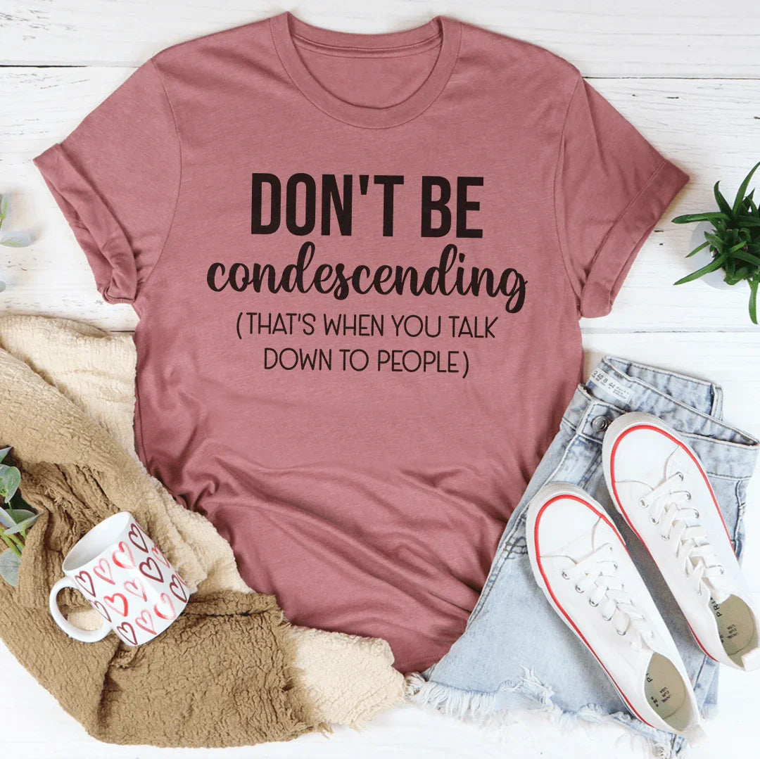Don't Be Condescending Tee Peachy Sunday