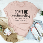Don't Be Condescending Tee Peachy Sunday