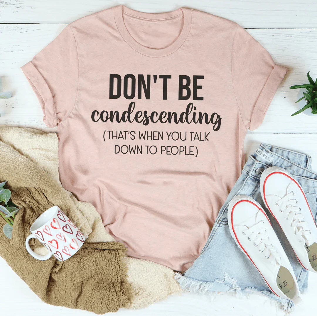 Don't Be Condescending Tee Peachy Sunday