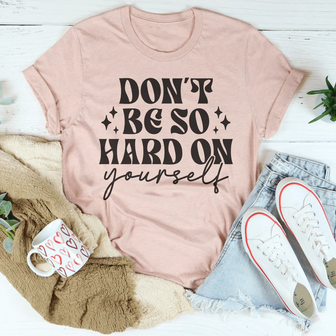Don’t Be So Hard On Yourself Tee Peachy Sunday
