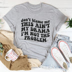 Don't Blame Me This Ain't My Drama I'm Not The Problem Tee