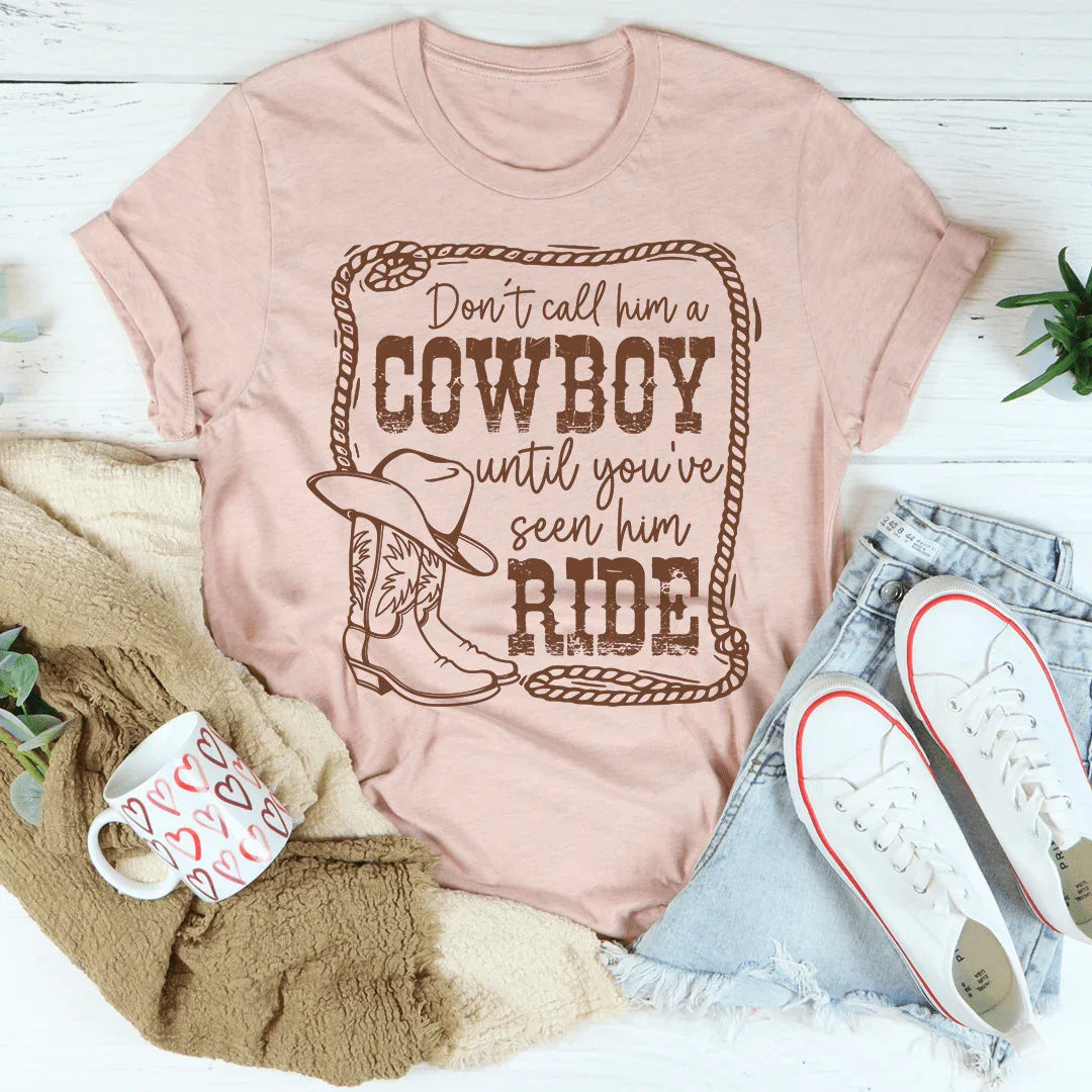Don't Call Him A Cowboy Until You've Seen Him Ride Tee Peachy Sunday
