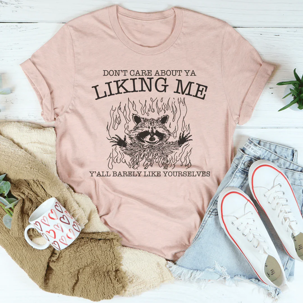Don’t Care About Ya Liking Me Y’all Barely Like Yourselves Tee Peachy Sunday