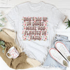 Don’t Dig Up In Doubt What You Planted In Faith Tee Peachy Sunday