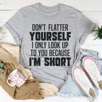 Don't Flatter Yourself I Only Look Up To You Because I'm Short Tee Peachy Sunday
