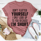 Don't Flatter Yourself I Only Look Up To You Because I'm Short Tee Peachy Sunday