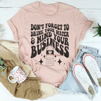 Don't Forget To Drink Your Water And Mind Your Business Tee