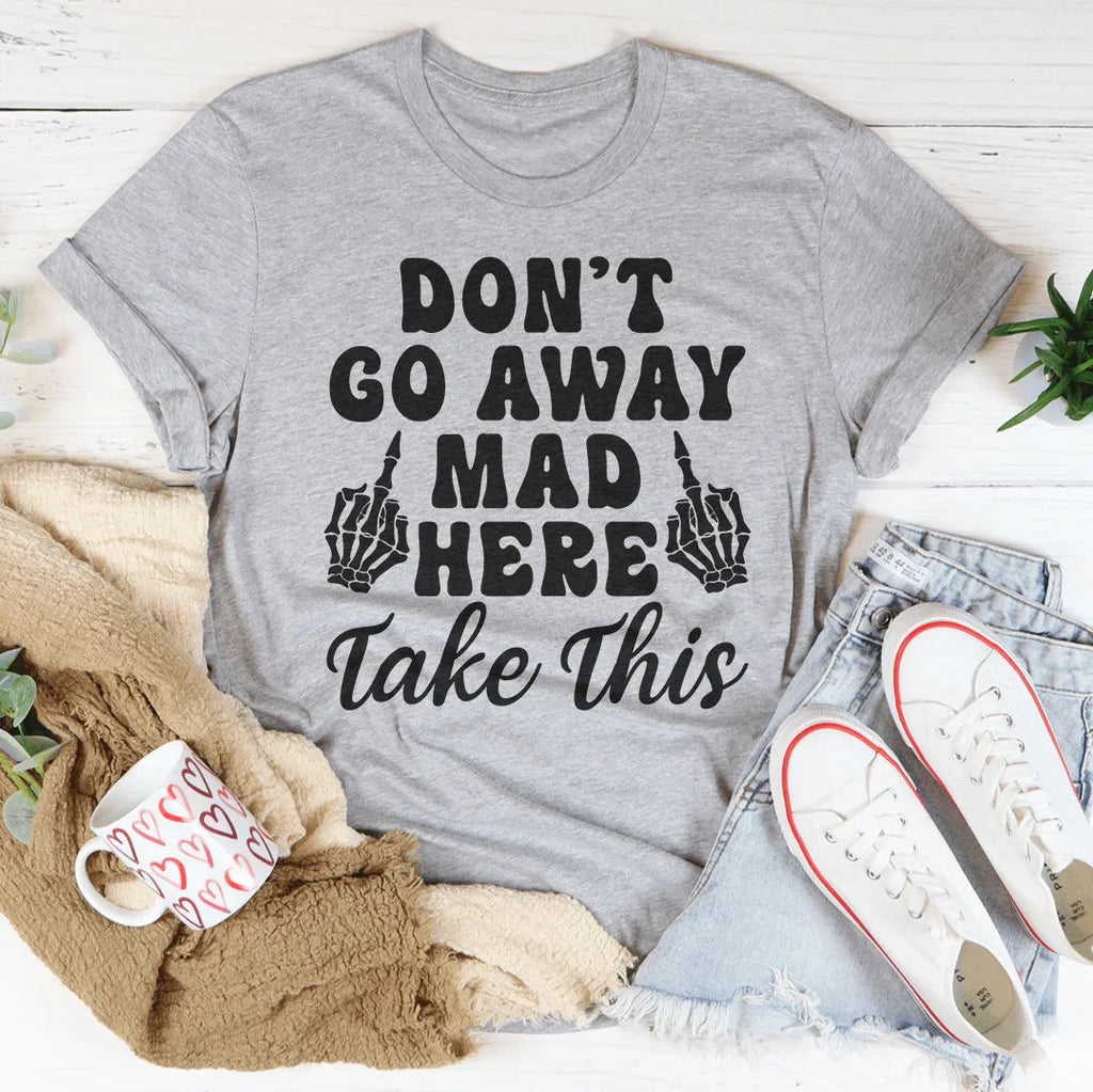 Don't Go Away Mad Here Take This Tee Peachy Sunday