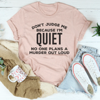 Don't Judge Me Because I'm Quiet Tee