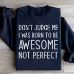 Don't Judge Me I Was Born To Be Awesome Not Perfect Sweatshirt Peachy Sunday