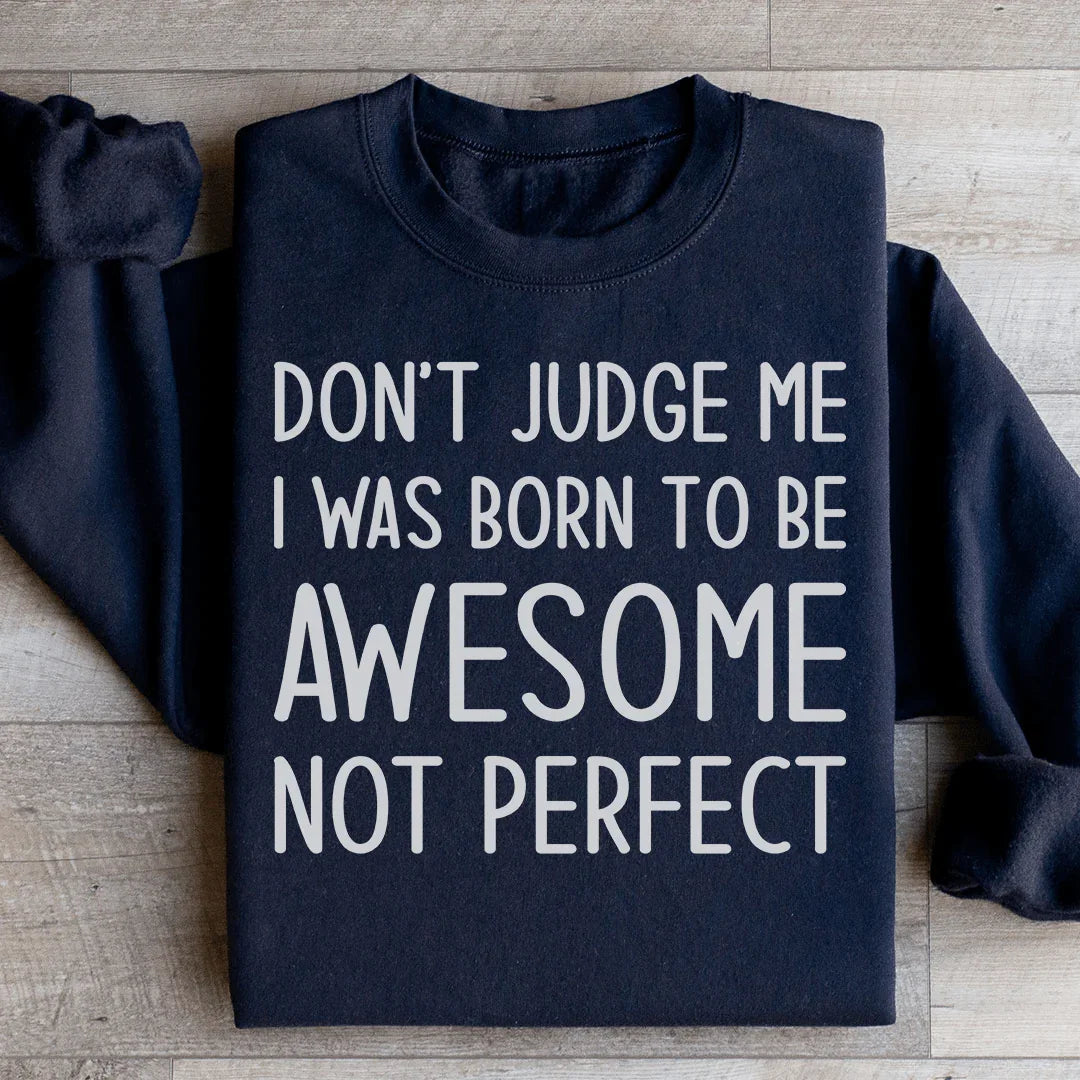 Don't Judge Me I Was Born To Be Awesome Not Perfect Sweatshirt Peachy Sunday