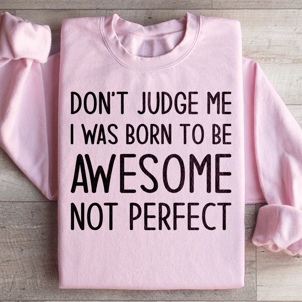Don't Judge Me I Was Born To Be Awesome Not Perfect Sweatshirt Peachy Sunday