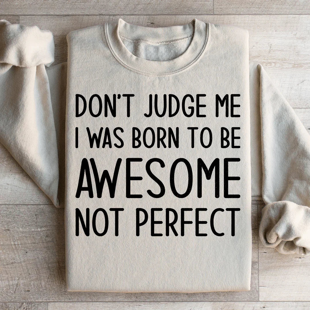 Don't Judge Me I Was Born To Be Awesome Not Perfect Sweatshirt Peachy Sunday