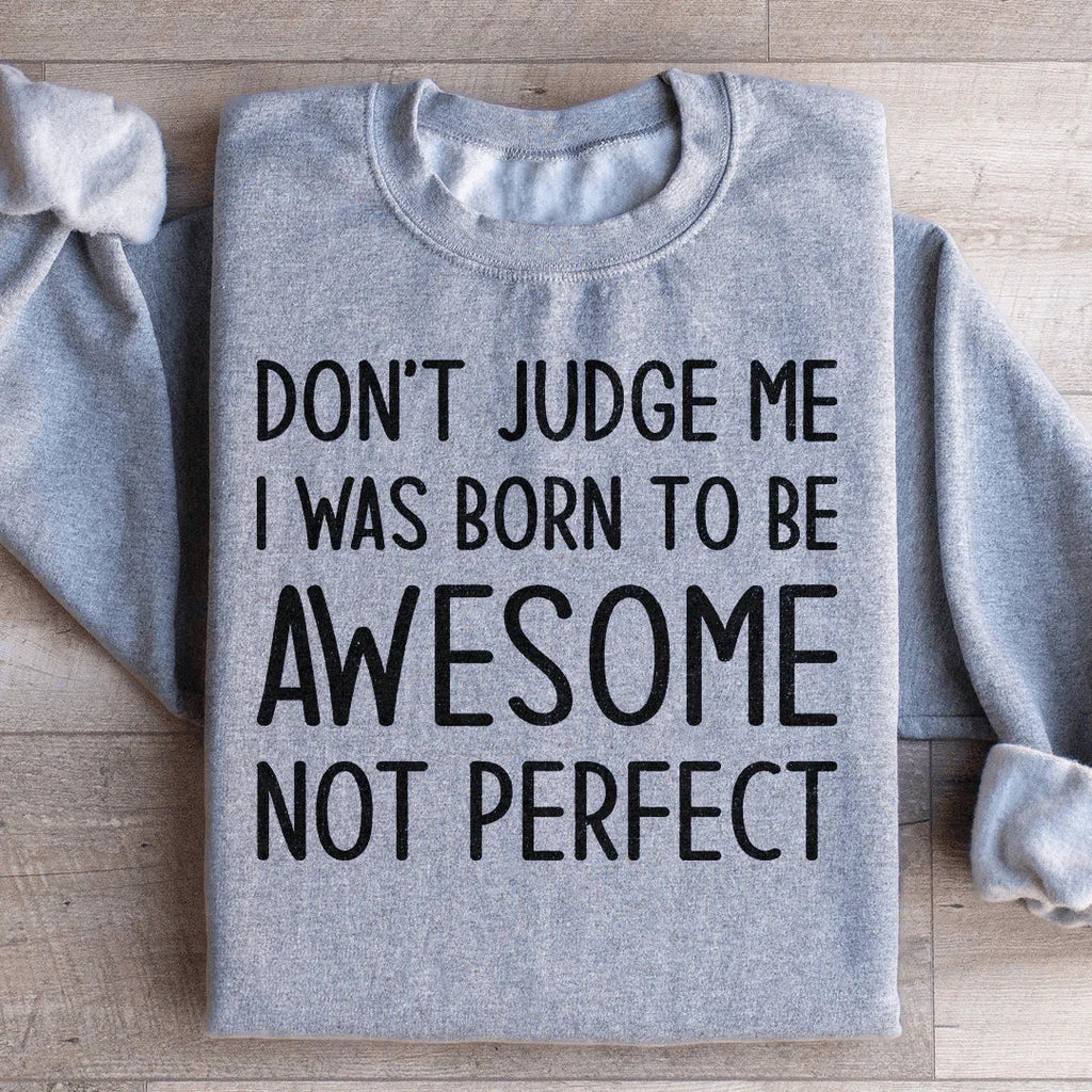 Don't Judge Me I Was Born To Be Awesome Not Perfect Sweatshirt Peachy Sunday