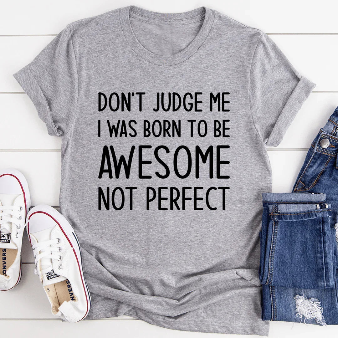 Don't Judge Me I Was Born To Be Awesome Not Perfect Tee - SJB-DIAMOND ELITES