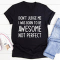 Don't Judge Me I Was Born To Be Awesome Not Perfect Tee - SJB-DIAMOND ELITES