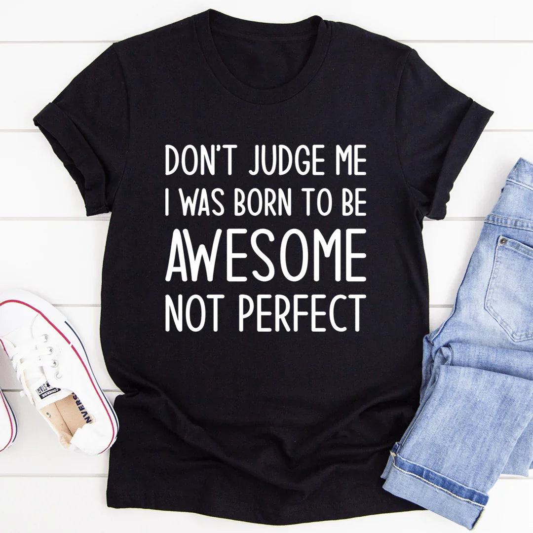 Don't Judge Me I Was Born To Be Awesome Not Perfect Tee - SJB-DIAMOND ELITES