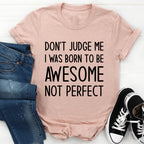 Don't Judge Me I Was Born To Be Awesome Not Perfect Tee - SJB-DIAMOND ELITES