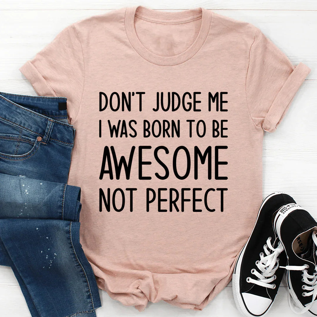 Don't Judge Me I Was Born To Be Awesome Not Perfect Tee - SJB-DIAMOND ELITES