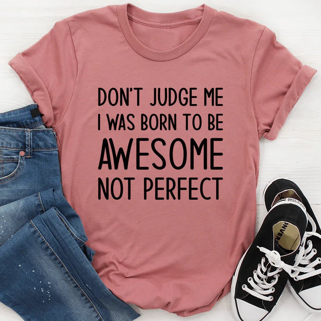 Don't Judge Me I Was Born To Be Awesome Not Perfect Tee - SJB-DIAMOND ELITES
