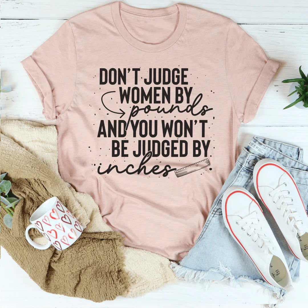 Don't Judge Women By Pounds And You Won't Be Judged By Inches Tee Peachy Sunday