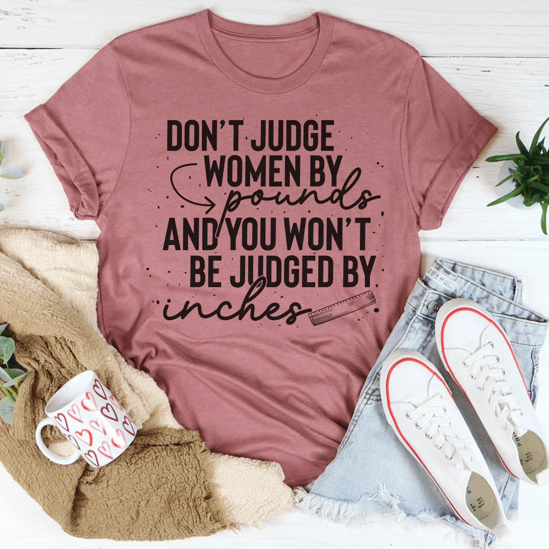 Don't Judge Women By Pounds And You Won't Be Judged By Inches Tee Peachy Sunday