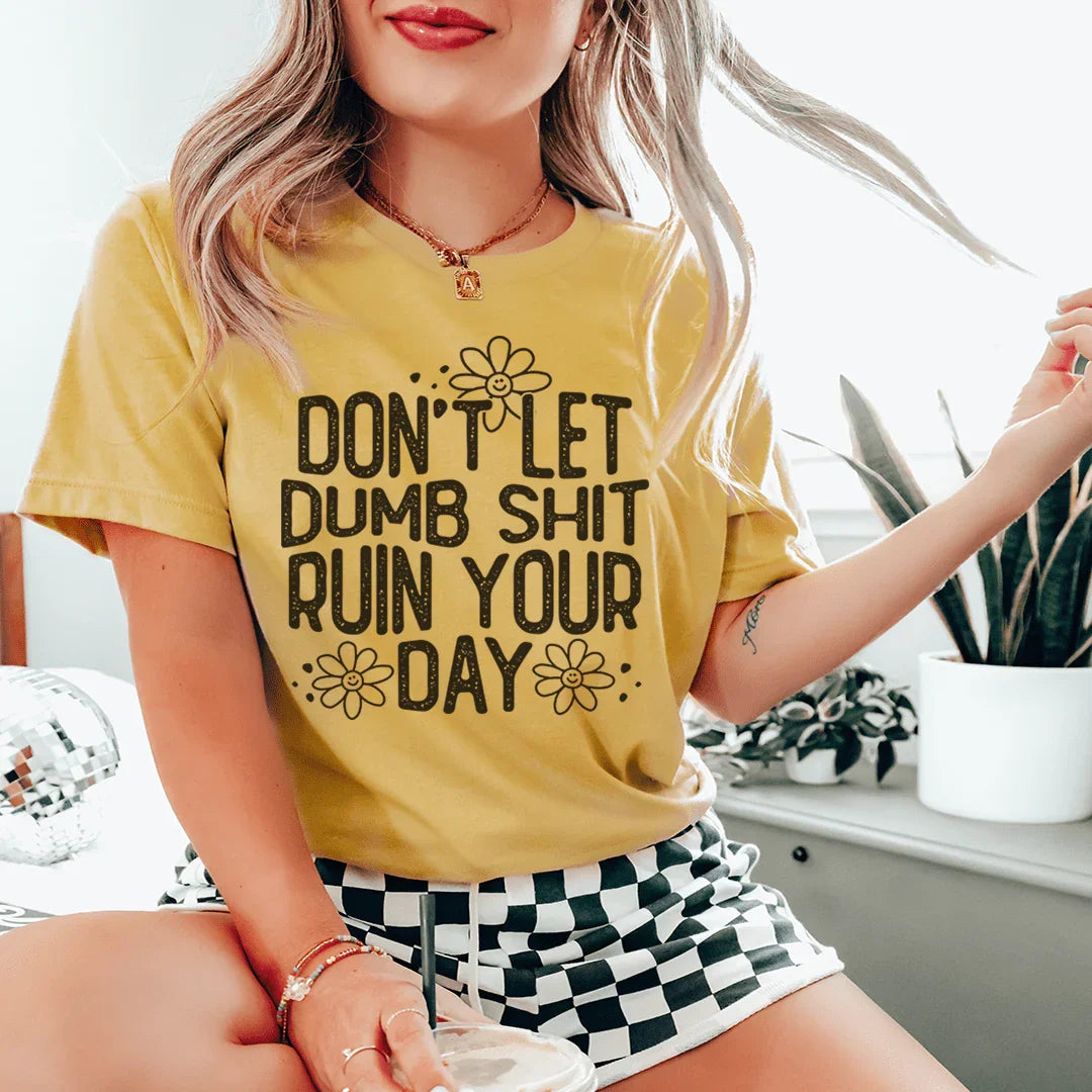 Don't Let Dumb Sh-t Ruin Your Day Tee Peachy Sunday