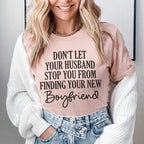Don't Let Your Husband Stop You From Finding Your New Boyfriend Tee Peachy Sunday