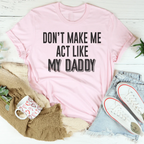 Don't Make Me Act Like My Daddy Tee Peachy Sunday