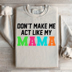 Don't Make Me Act Like My Mama Sweatshirt