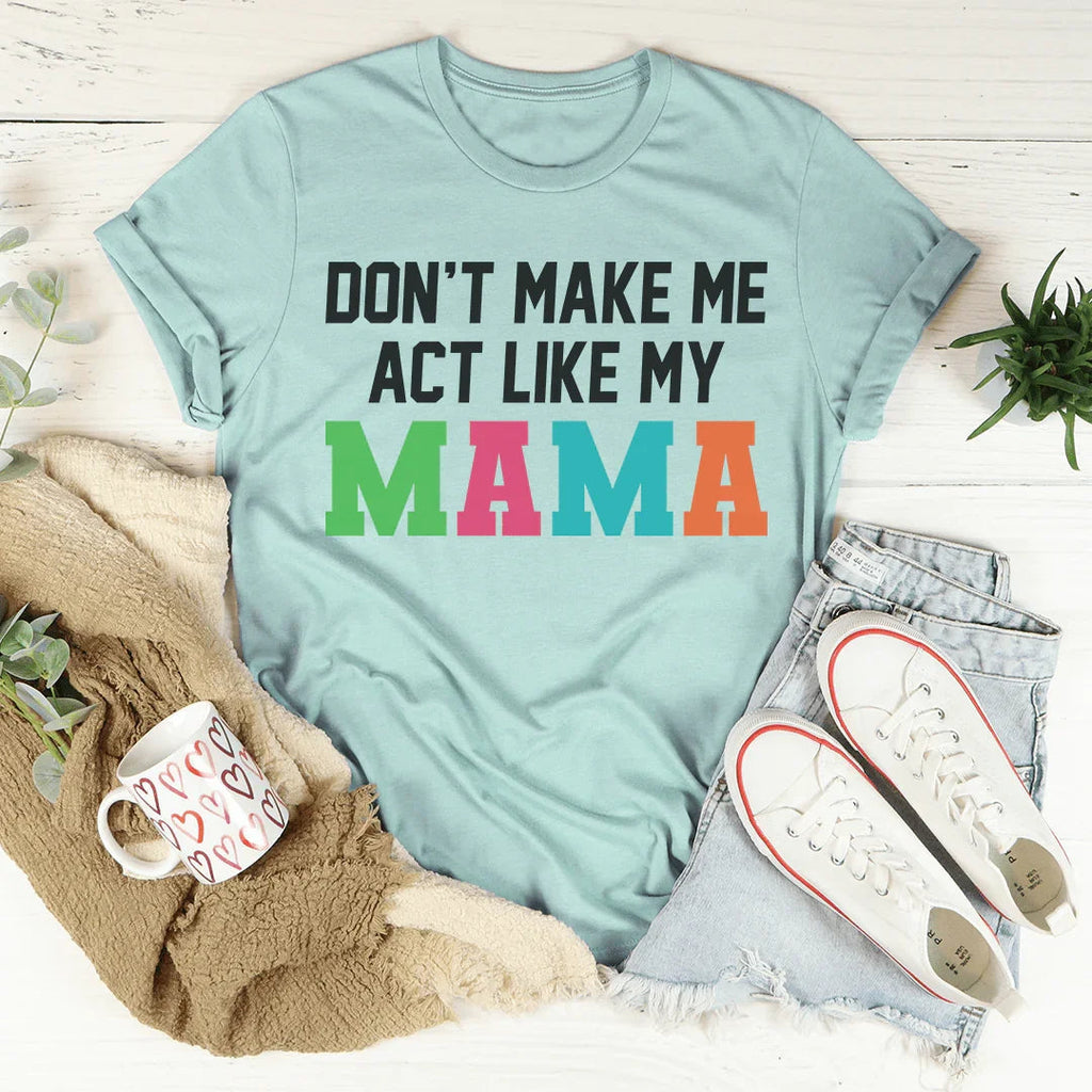 Don't Make Me Act Like My Mama Tee Peachy Sunday