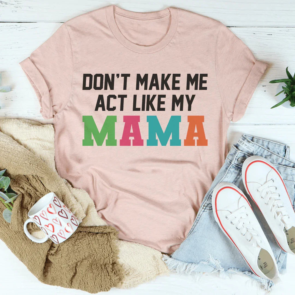Don't Make Me Act Like My Mama Tee Peachy Sunday