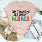 Don't Make Me Act Like My Mama Tee Peachy Sunday