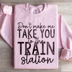 Don't Make Me Take You To The Train Station Sweatshirt Peachy Sunday