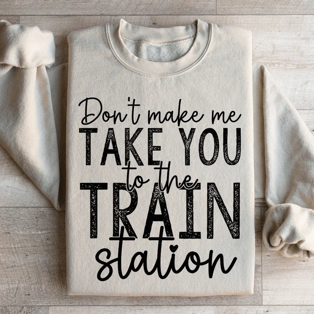 Don't Make Me Take You To The Train Station Sweatshirt Peachy Sunday