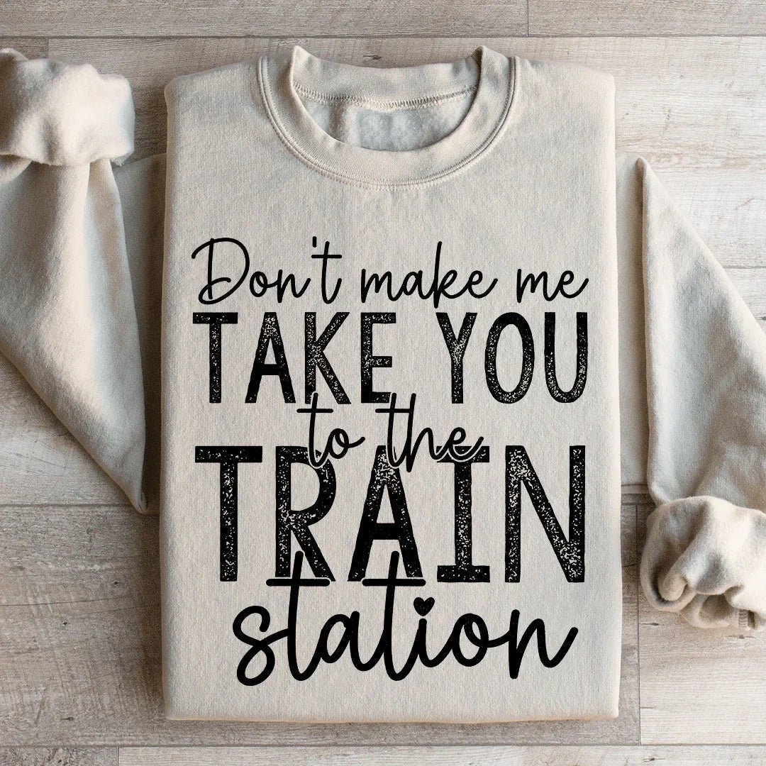 Don't Make Me Take You To The Train Station Sweatshirt Peachy Sunday