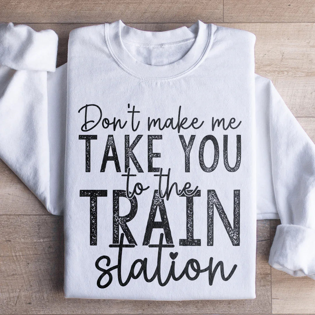 Don't Make Me Take You To The Train Station Sweatshirt Peachy Sunday