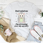 Don’t Mind Me I’m Stressing Over My Anxiety Tee