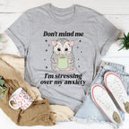 Don’t Mind Me I’m Stressing Over My Anxiety Tee