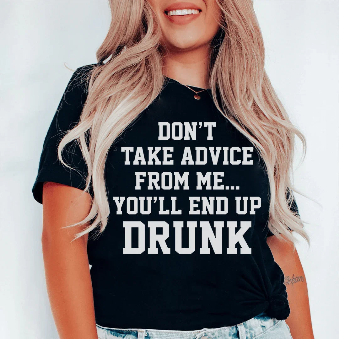Don't Take Advice From Me You'll End Up Drunk Tee Peachy Sunday