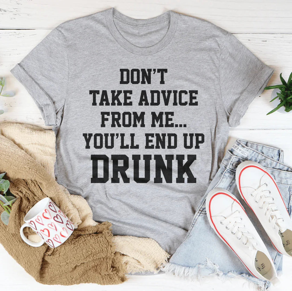 Don't Take Advice From Me You'll End Up Drunk Tee Peachy Sunday