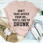 Don't Take Advice From Me You'll End Up Drunk Tee Peachy Sunday