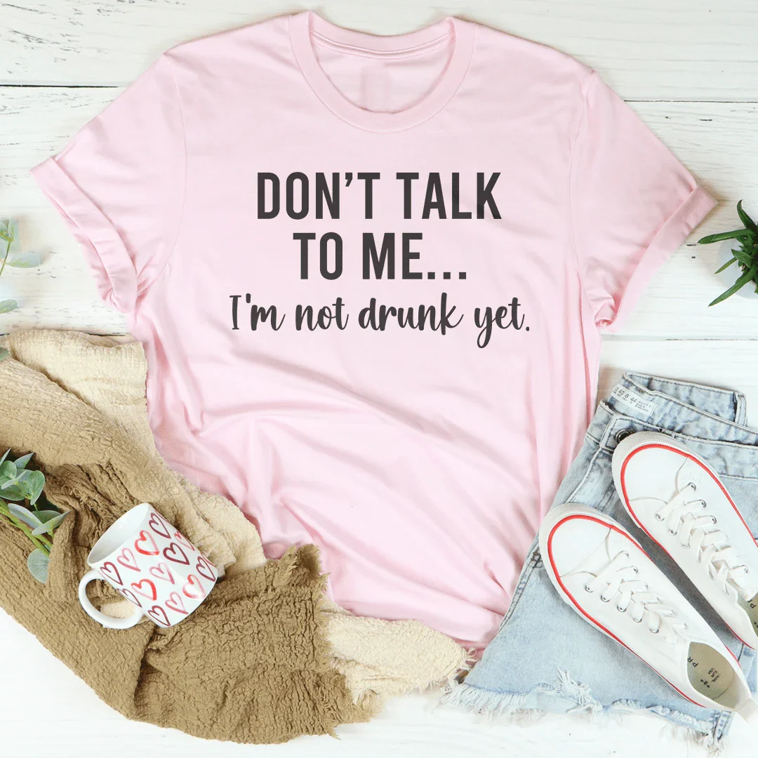 Don't Talk To Me I'm Not Drunk Yet Tee Peachy Sunday