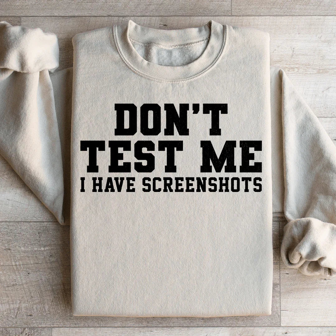 Don't Test Me I Have Screenshots Sweatshirt Peachy Sunday