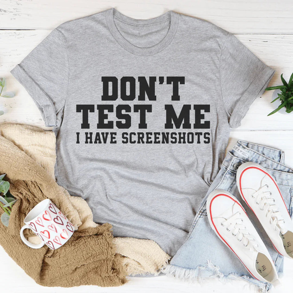 Don't Test Me I Have Screenshots Tee Peachy Sunday